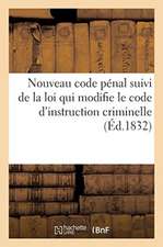 Nouveau Code Pénal Suivi de la Loi Qui Modifie Le Code d'Instruction Criminelle: de Celles Sur Les Cours d'Assises, Du Jury, Des Délits de la Presse,