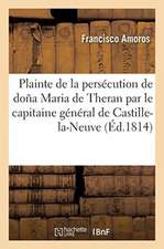 Plainte de la Persécution Que Sa Femme Doña Maria de Theran Souffre: de la Part Du Capitaine Général de Castille-La-Neuve, Don Valentin Belbis