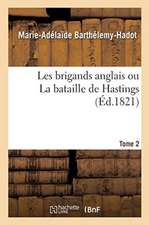 Les Brigands Anglais Ou La Bataille de Hastings. Tome 2