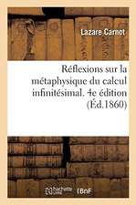 Réflexions Sur La Métaphysique Du Calcul Infinitésimal. 4e Édition