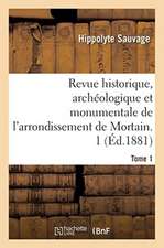 Revue Historique, Archéologique Et Monumentale de l'Arrondissement de Mortain. Tome 1