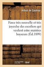 Farce Très Nouvelle Et Très Joyeulse Des Escoliers Qui Veulent Estre Maistres Boyseurs: Tréteaux Des Anciens Escoliers Du Collège de la Trinité de Lyo