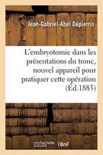 Essai Sur l'Embryotomie Dans Les Présentations Du Tronc: Description d'Un Nouvel Appareil Pour Pratiquer Cette Opération