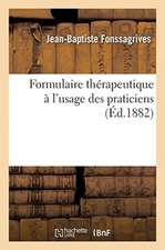 Formulaire Thérapeutique À l'Usage Des Praticiens, Contenant Les Notions Et Les Formules