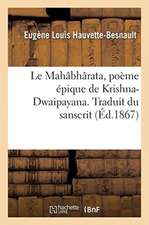 Le Mahâbhârata, poème épique de Krishna-Dwaipayana. Traduit du sanscrit