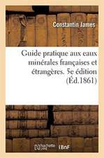 Guide Pratique Aux Eaux Minérales Françaises Et Étrangères, Suivi d'Études