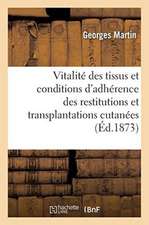 de la Durée de la Vitalité Des Tissus Et Des Conditions d'Adhérence Des Restitutions: Et Transplantations Cutanées, Greffes Animales