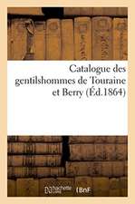 Catalogue Des Gentilshommes de Touraine Et Berry Qui Ont Pris Part Ou Envoyé Leur Procuration: Aux Assemblées de la Noblesse Pour l'Élection Des Déput