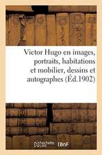 Victor Hugo En Images. Portraits, Habitations Et Mobilier, Dessins Et Autographes