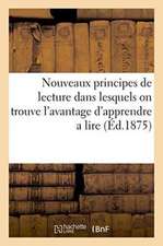 Nouveaux Principes de Lecture Dans Lesquels on Trouve l'Avantage d'Apprendre a Lire Le Français: Et Le Latin En Beaucoup Moins de Temps Que Par La Mét