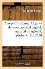 Abrégé d'Anatomie. Organes Des Sens, Appareil Digestif, Appareil Uro-Génital, Péritoine