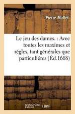 Le Jeu Des Dames.: Avec Toutes Les Maximes Et Régles, Tant Générales Que Particuliéres: , Qu'il Faut Observer an Icelui. Et La Métode d'y Bien Joüer.: