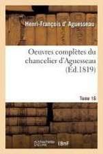 Oeuvres Complètes Du Chancelier Tome 16