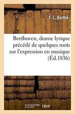 Beethoven, Drame Lyrique: Précédé de Quelques Mots Sur l'Expression En Musique: Et Sur La Véritable Poésie Dans Le Drame Lyrique