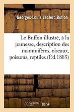 Le Buffon Illustré, À l'Usage de la Jeunesse: Contenant Une Description Très Complète