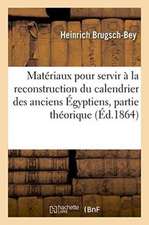 Matériaux Pour Servir À La Reconstruction Du Calendrier Des Anciens Égyptiens: Partie Théorique