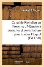 Canal de Richelieu En Provence. Mémoire À Consulter Et Consultations Pour Le Sieur Floquet