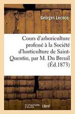 Cours d'Arboriculture Professé À La Société d'Horticulture de Saint-Quentin, Par M. Du Breuil,