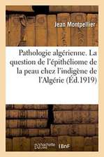 Pathologie Algérienne. La Question de l'Épithéliome de la Peau Chez l'Indigène de l'Algérie