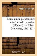 Étude Chimique Des Eaux Minérales de Lamalou Hérault Par Albert Moitessier,