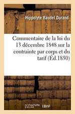 Commentaire de la Loi Du 13 Décembre 1848 Sur La Contrainte Par Corps Et Du Tarif Du 24 Mars 1849