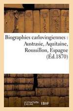 Biographies Carlovingiennes: Austrasie, Aquitaine, Roussillon, Espagne