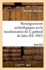 Renseignements Archéologiques Sur La Transformation Du C Guttural Du Latin En Tome 30-2