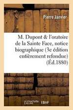 M. DuPont Et l'Oratoire de la Sainte Face: Notice Biographique 3e Édition Entièrement Refondue