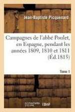 Campagnes de l'Abbé Poulet, En Espagne, Pendant Les Années 1809, 1810 Et 1811. Tome 1