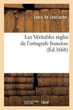 Les Véritables Règles de l'Ortografe Francèze: Ou l'Art d'Aprandre an Peu de Tams À Écrire Côrectemant