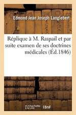 Réplique À M. Raspail Et Par Suite Examen de Ses Doctrines Médicales: Le Camphre Et Les Animalcules, l'Annuaire Et La Défense