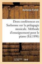 Deux Conférences En Sorbonne Sur La Pédagogie Musicale: Exposition de Sa Méthode d'Enseignement Pour Le Piano