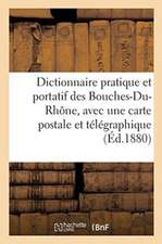 Dictionnaire Pratique Et Portatif Des Bouches-Du-Rhône, Avec Une Carte Postale Et Télégraphique