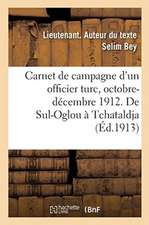 Carnet de Campagne d'Un Officier Turc, Octobre-Décembre 1912. de Sul-Oglou À Tchataldja