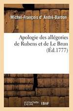 Apologie Des Allégories de Rubens Et de Le Brun, Introduites Dans Les Galeries Du Luxembourg: Et de Versailles, Suivie de Quelques Pièces Fugitives Re