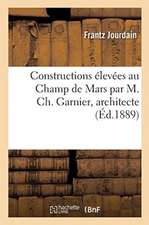 Constructions Élevées Au Champ de Mars Par M. Ch. Garnier, Architecte