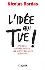 L'idée qui tue !: Politique, business, culture... Les secrets des idées qui durent