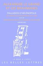 Alexandre Le Grand Et Les Brahmanes: Palladios d'Helenopolis: Les Moeurs Des Brahmanes de l'Inde Et Anonyme: Entretiens d'Alexandre Et de Dindime (Col