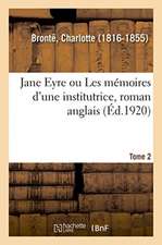 Jane Eyre Ou Les Mémoires d'Une Institutrice: Roman Anglais. Tome 2