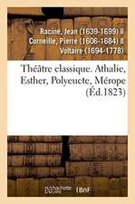 Théâtre Classique. Athalie, Esther, Polyeucte, Mérope