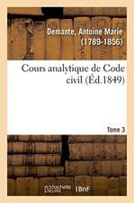 Cours Analytique de Code Civil. Tome 3