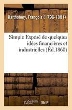 Simple Exposé de Quelques Idées Financières Et Industrielles