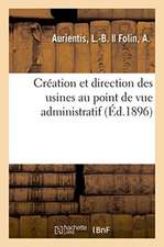 Création Et Direction Des Usines Au Point de Vue Administratif