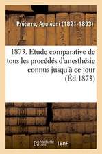 1873. Etude Comparative de Tous Les Procédés d'Anesthésie Connus Jusqu'à Ce Jour. 7e Édition