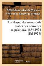 Catalogue Des Manuscrits Arabes Des Nouvelles Acquisitions, 1884-1924: Marnix de Sainte-Aldegonde