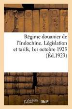 Régime Douanier de l'Indochine. Législation Et Tarifs, 1er Octobre 1923