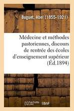 La Médecine Et Les Méthodes Pastoriennes, Discours de Rentrée Des Écoles d'Enseignement Supérieur