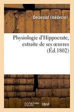 Physiologie d'Hippocrate, Extraite de Ses Oeuvres, Commençant Par La Traduction Libre