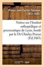 Notice Sur l'Institut Orthopédique Et Pneumatique de Lyon, Fondé Par Le Dr Charles Pravaz