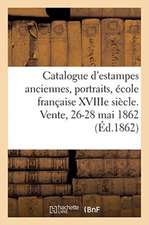 Catalogue d'Estampes Anciennes, Portraits, École Française Xviiie Siècle, Pièces En Couleur: Livres À Figures. Vente, 26-28 Mai 1862